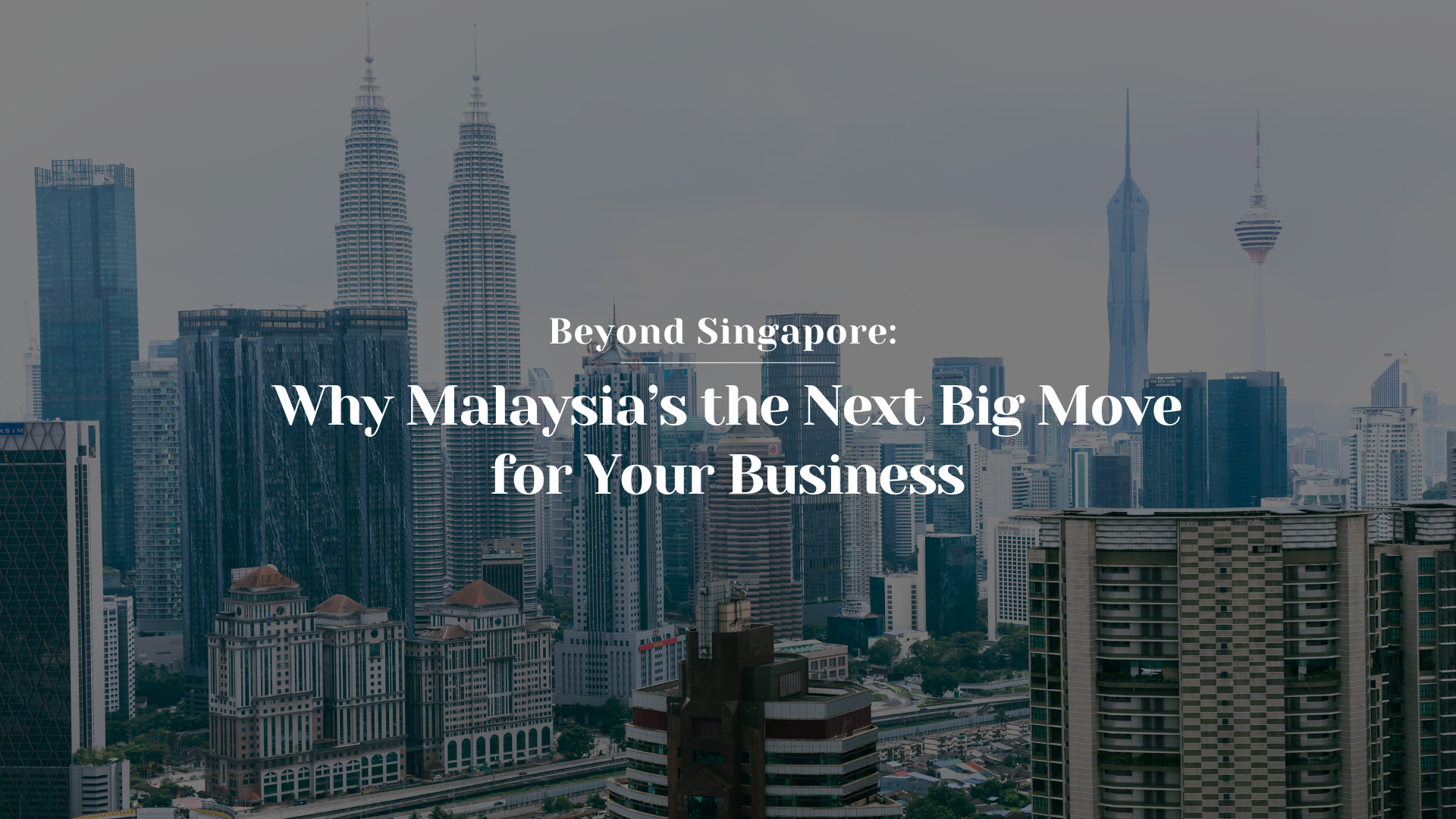 Beyond Singapore_Why Malaysia’s the Next Big Move for Your Business