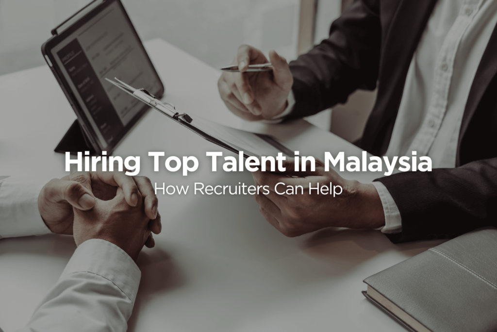 Hiring Top Talent in Malaysia: How Recruiters Can Help