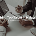 Hiring Top Talent in Malaysia: How Recruiters Can Help